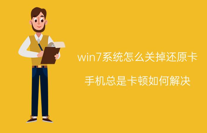 win7系统怎么关掉还原卡 手机总是卡顿如何解决？